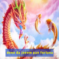 dono da jovem pan fortuna